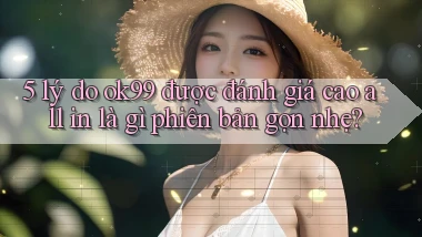5 lý do ok99 được đánh giá cao all in là gì phiên bản gọn nhẹ