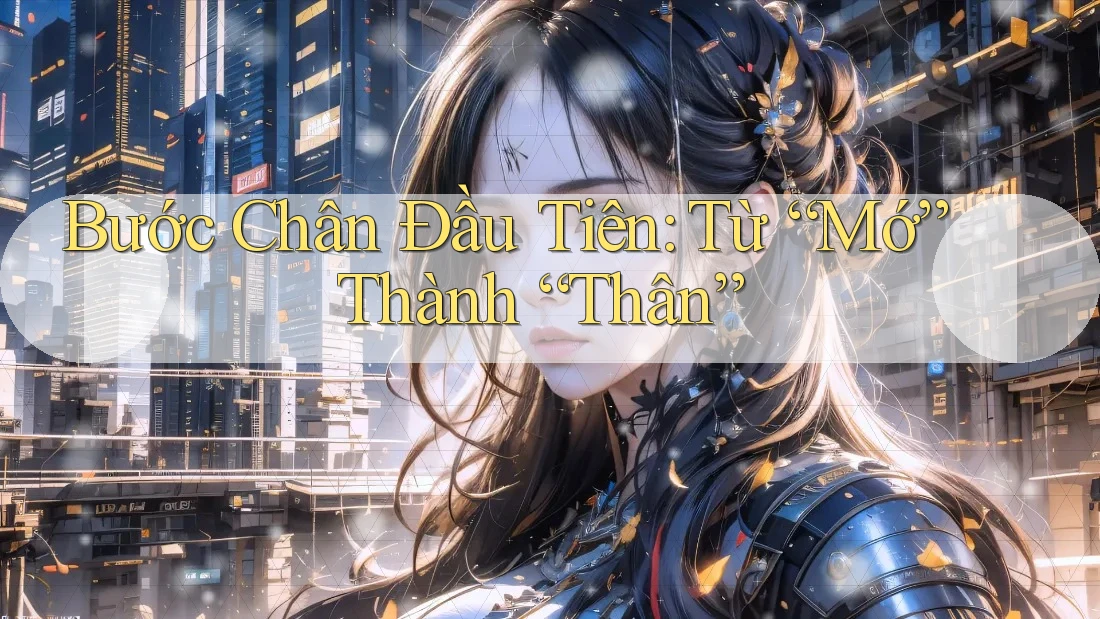 Bước Chân Đầu Tiên: Từ “Mớ” Thành “Thân” Bước Chân Đầu Tiên: Từ “Mớ” Thành “Thân”