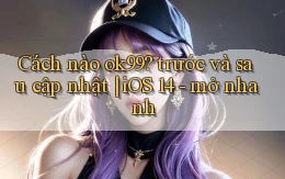 Cách nào ok99 trước và sau cập nhật iOS 14   mở nhanh