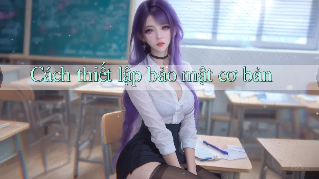 Cách thiết lập bảo mật cơ bản Cách thiết lập bảo mật cơ bản