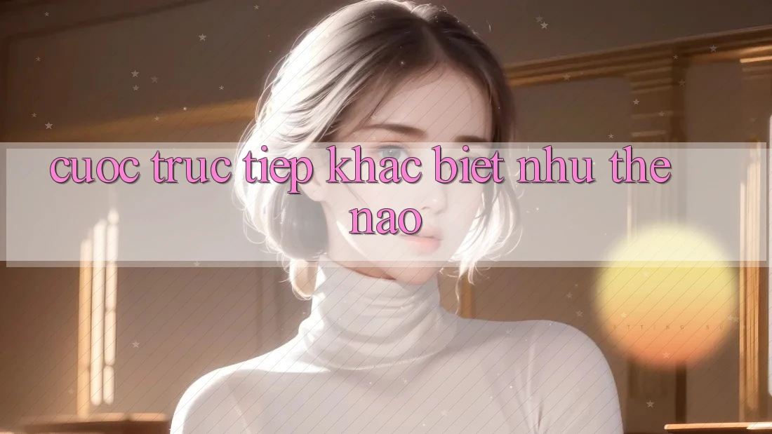 “Cược Trực Tiếp” Khác Biệt Như Thế Nào? “Cược Trực Tiếp” Khác Biệt Như Thế Nào?