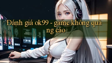 Đánh giá ok99   game không quảng cáo