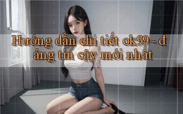 Hướng dẫn chi tiết ok99   đáng tin cậy mới nhất
