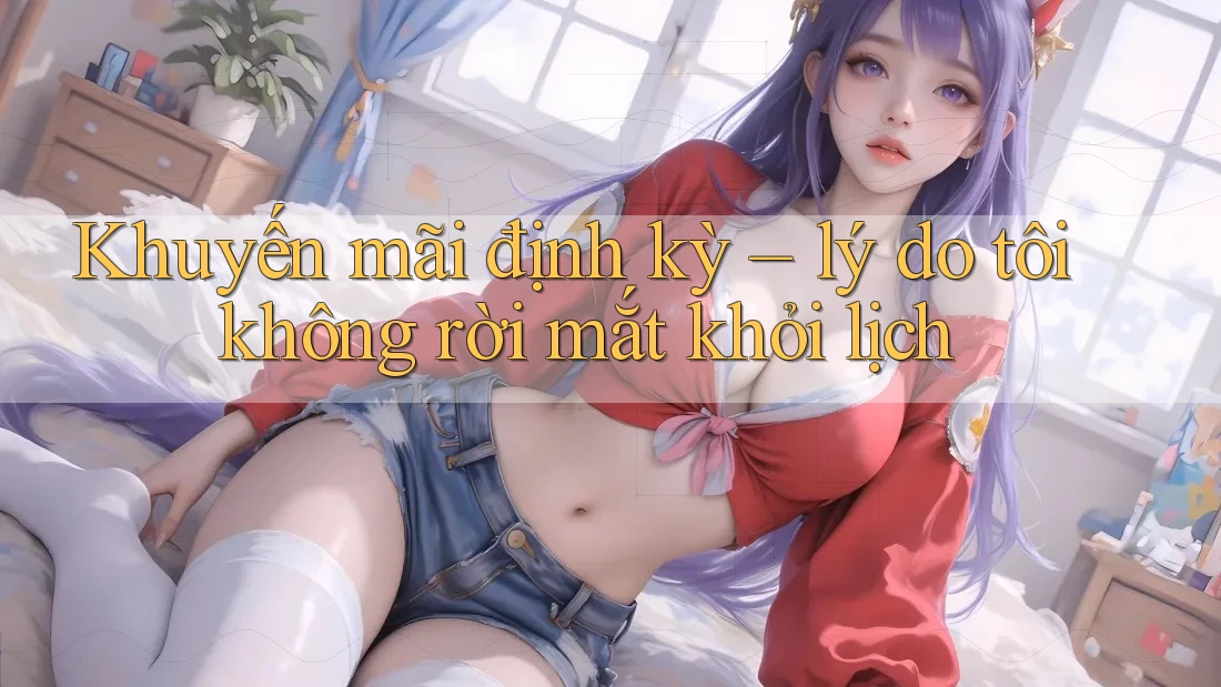 Khuyến mãi định kỳ – lý do tôi không rời mắt khỏi lịch