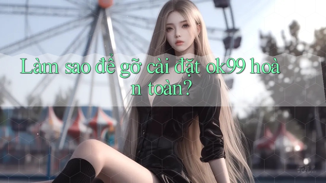 Làm sao để gỡ cài đặt ok99 hoàn toàn? Làm sao để gỡ cài đặt ok99 hoàn toàn?