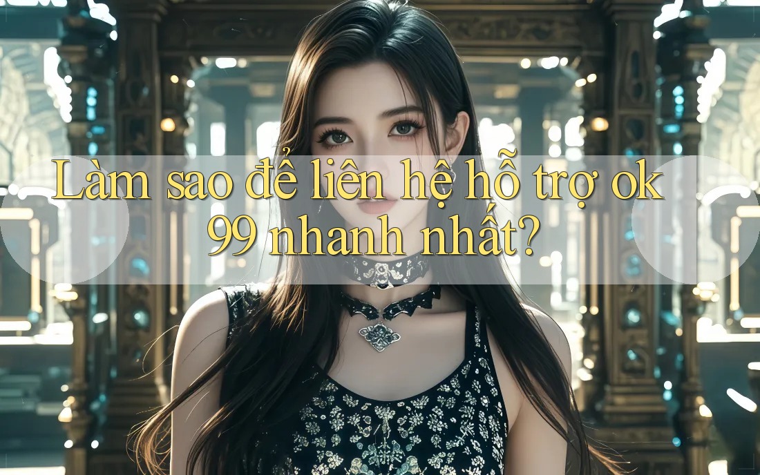 Làm sao để liên hệ hỗ trợ ok99 nhanh nhất? Làm sao để liên hệ hỗ trợ ok99 nhanh nhất?