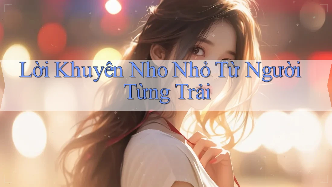 Lời Khuyên Nho Nhỏ Từ Người Từng Trải Lời Khuyên Nho Nhỏ Từ Người Từng Trải