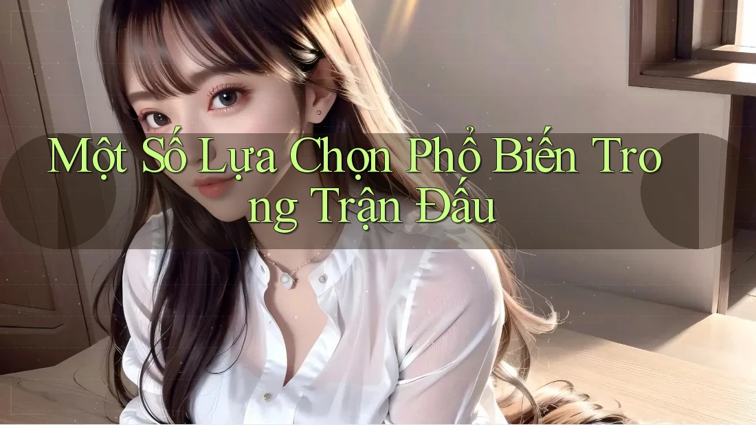Một Số Lựa Chọn Phổ Biến Trong Trận Đấu Một Số Lựa Chọn Phổ Biến Trong Trận Đấu