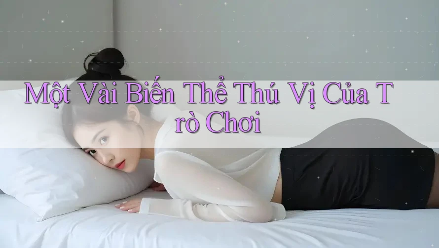 Một Vài Biến Thể Thú Vị Của Trò Chơi Một Vài Biến Thể Thú Vị Của Trò Chơi