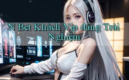 n bet khách vip đáng trải nghiệm