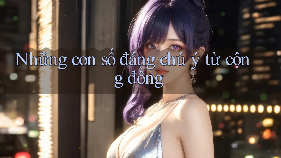 Những con số đáng chú ý từ cộng đồng Những con số đáng chú ý từ cộng đồng