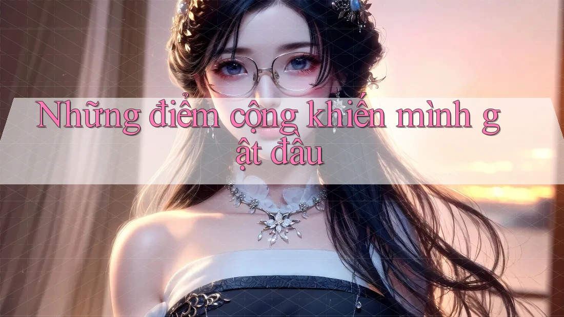 Những điểm cộng khiến mình gật đầu Những điểm cộng khiến mình gật đầu