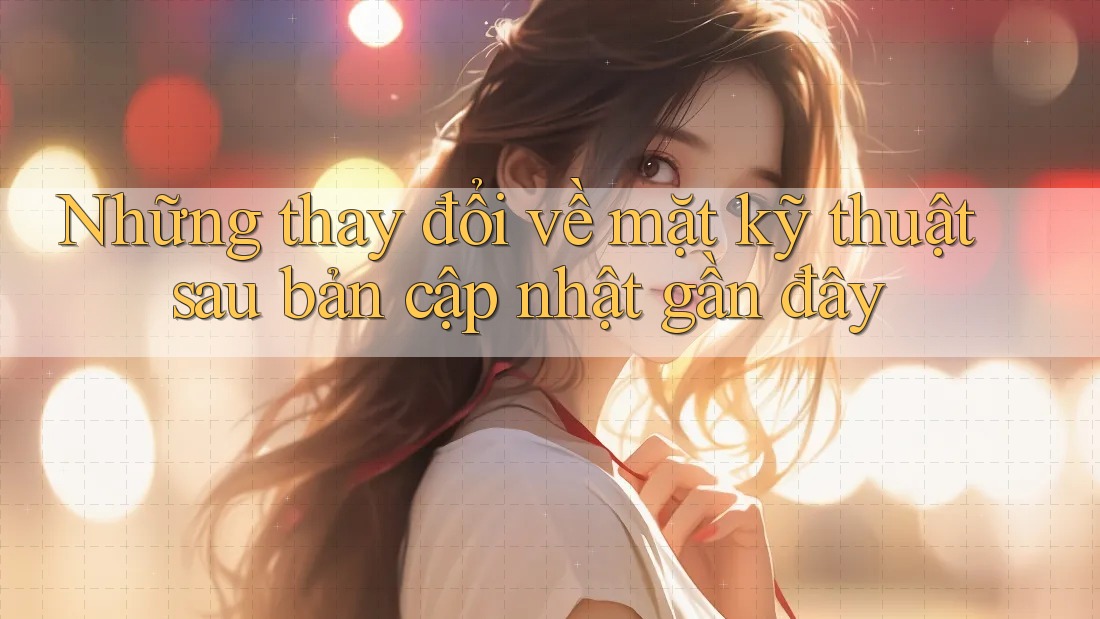 Những thay đổi về mặt kỹ thuật sau bản cập nhật gần đây Những thay đổi về mặt kỹ thuật sau bản cập nhật gần đây