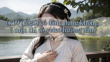 ok99 (2025) có đáng dùng không cuộc thi có video hướng dẫn
