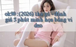 ok99 (2026) thả gà   đánh giá 5 phút minh họa bằng video