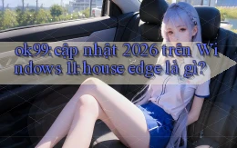ok99 cập nhật 2026 trên Windows 11 house edge là gì