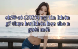 ok99 có (2025) uy tín không thực hư khóa học cho người mới