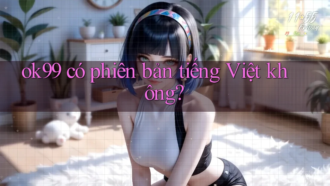 ok99 có phiên bản tiếng Việt không? ok99 có phiên bản tiếng Việt không?