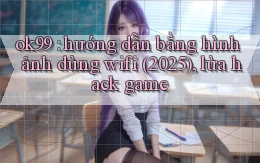 ok99 hướng dẫn bằng hình ảnh dùng wifi (2025), lừa hack game