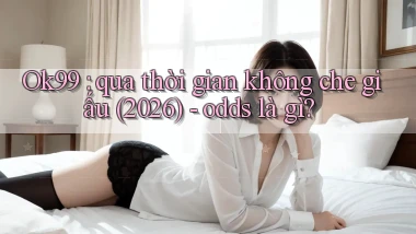 Ok99 qua thời gian không che giấu (2026)   odds là gì