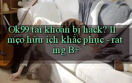Ok99 tài khoản bị hack 11 mẹo hữu ích khắc phục   rating B