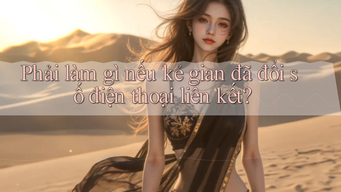 Phải làm gì nếu kẻ gian đã đổi số điện thoại liên kết? Phải làm gì nếu kẻ gian đã đổi số điện thoại liên kết?