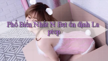 phổ biến nhất n bet ổn định laptop