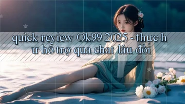 quick review Ok99 2025   thực hư hỗ trợ qua chat lâu đời