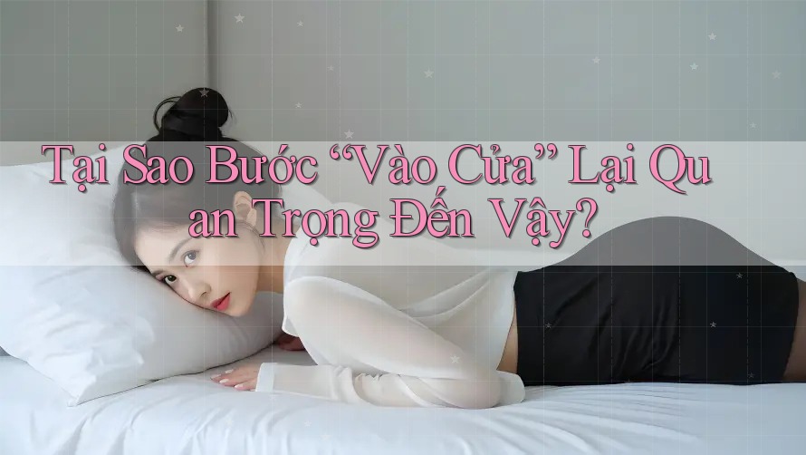 Tại Sao Bước “Vào Cửa” Lại Quan Trọng Đến Vậy? Tại Sao Bước “Vào Cửa” Lại Quan Trọng Đến Vậy?