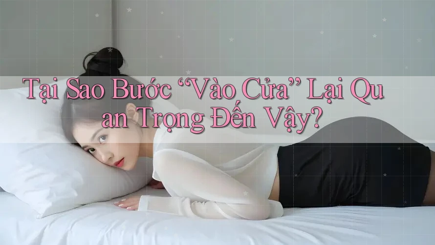 Tại Sao Bước “Vào Cửa” Lại Quan Trọng Đến Vậy? Tại Sao Bước “Vào Cửa” Lại Quan Trọng Đến Vậy?