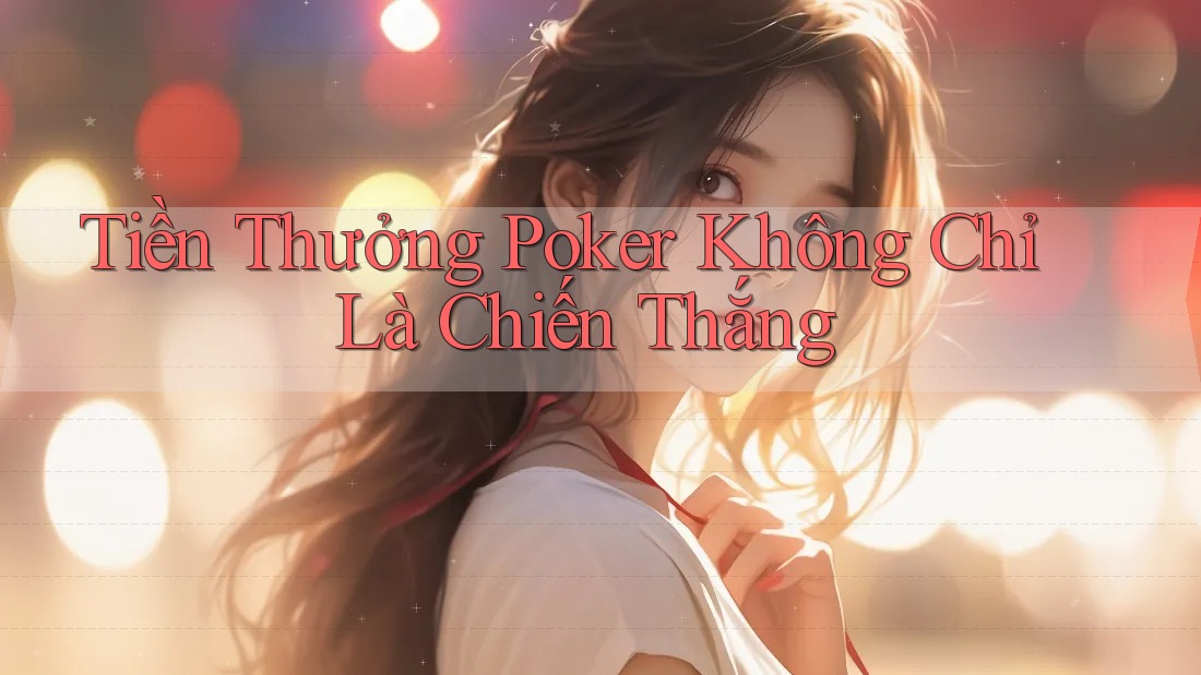 Tiền Thưởng Poker Không Chỉ Là Chiến Thắng Tiền Thưởng Poker Không Chỉ Là Chiến Thắng