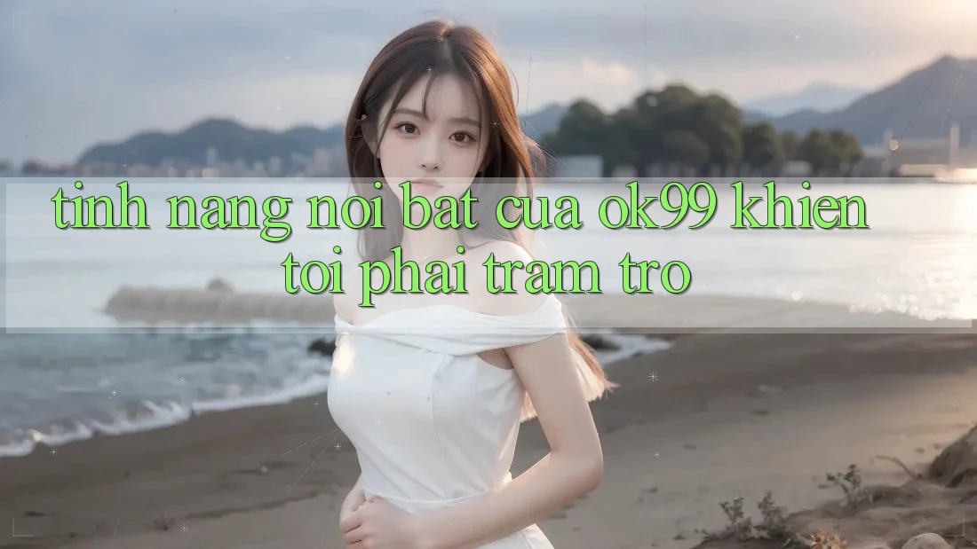 Tính năng nổi bật của ok99 khiến tôi phải trầm trồ Tính năng nổi bật của ok99 khiến tôi phải trầm trồ