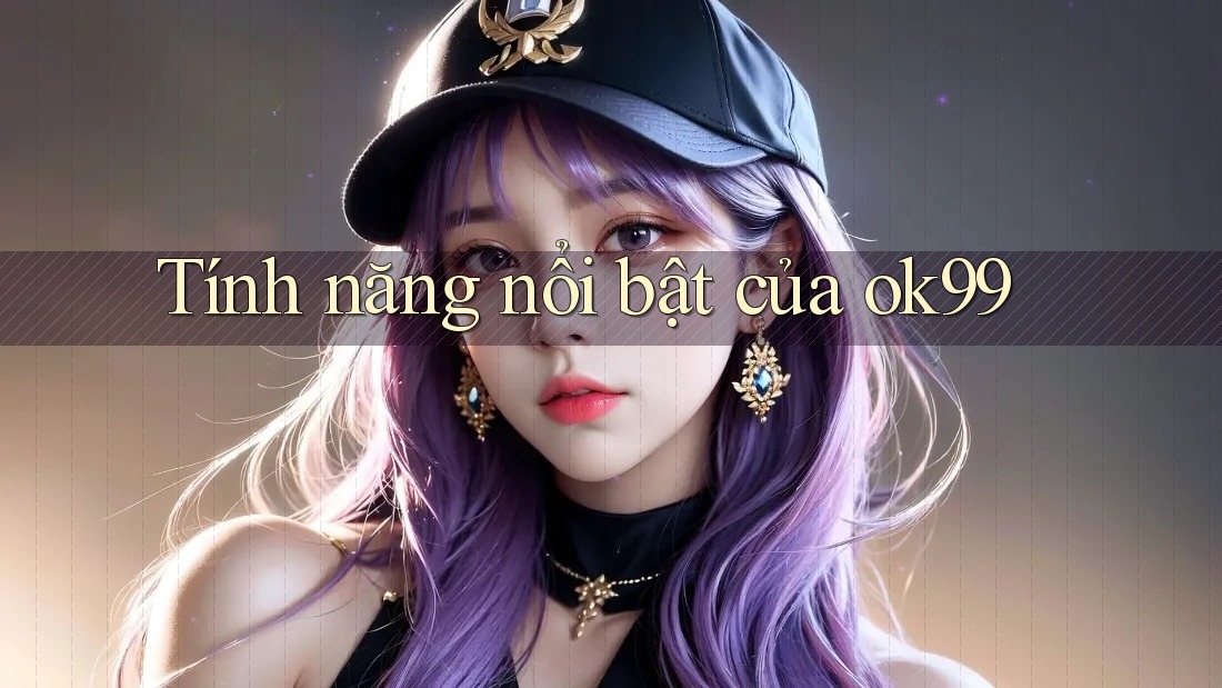 Tính năng nổi bật của ok99