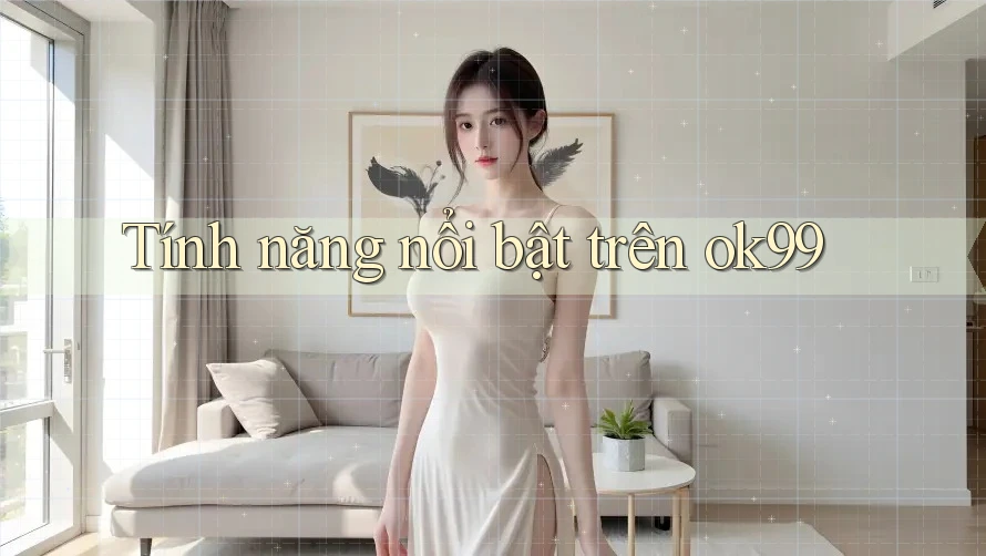 Tính năng nổi bật trên ok99