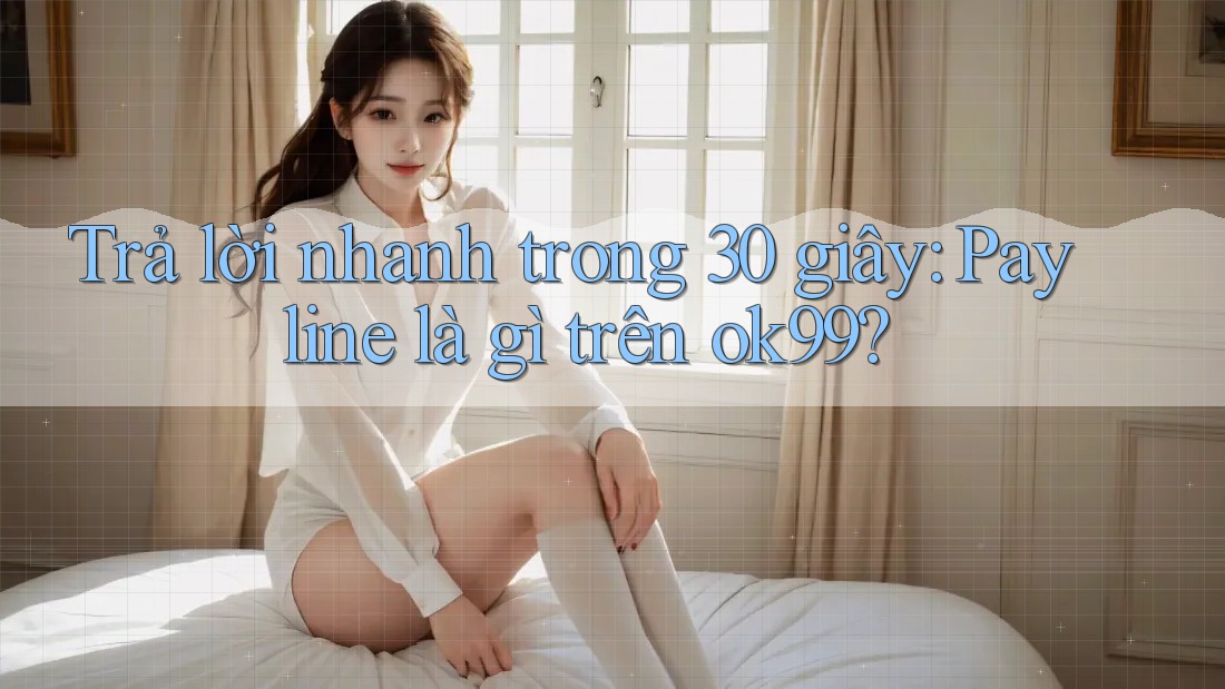 Trả lời nhanh trong 30 giây: Payline là gì trên ok99? Trả lời nhanh trong 30 giây: Payline là gì trên ok99?