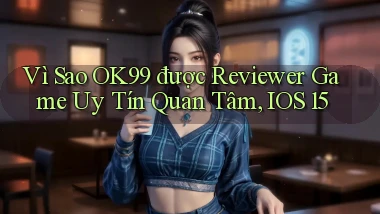 Vì sao ok99 được reviewer game uy tín quan tâm, iOS 15